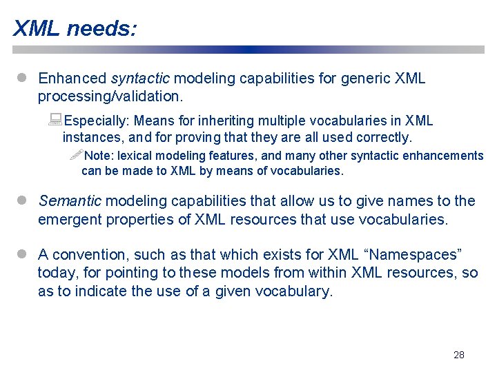 XML needs: l Enhanced syntactic modeling capabilities for generic XML processing/validation. : Especially: Means