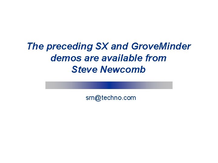 The preceding SX and Grove. Minder demos are available from Steve Newcomb srn@techno. com