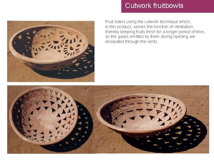 Cutwork fruitbowls Fruit bowls using the cutwork technique which, in this product, serves the