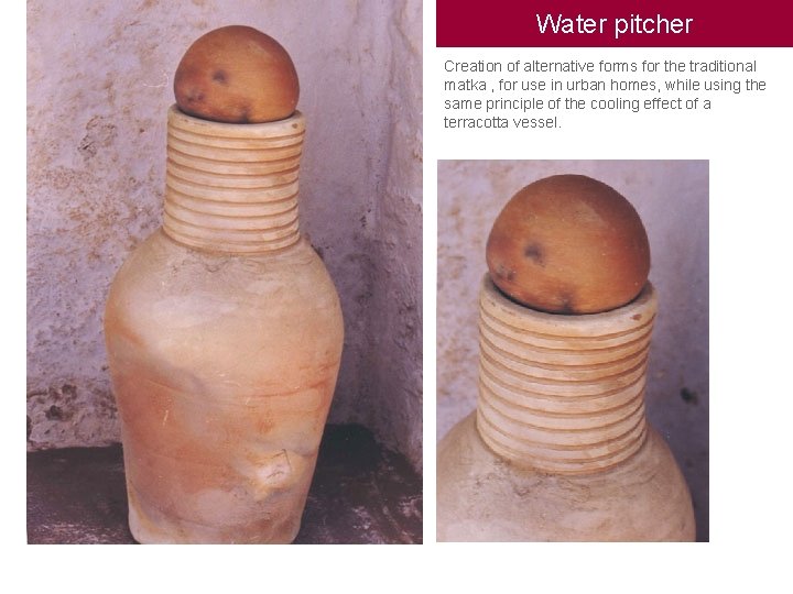 Water pitcher Creation of alternative forms for the traditional matka , for use in