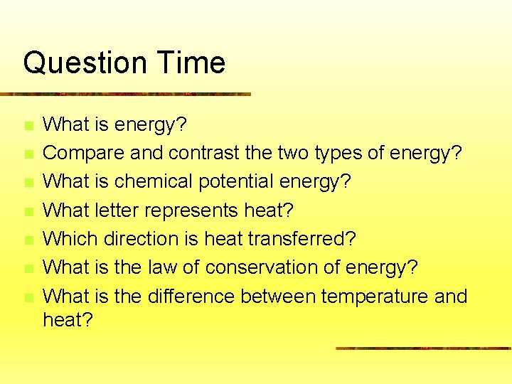 Question Time n n n n What is energy? Compare and contrast the two