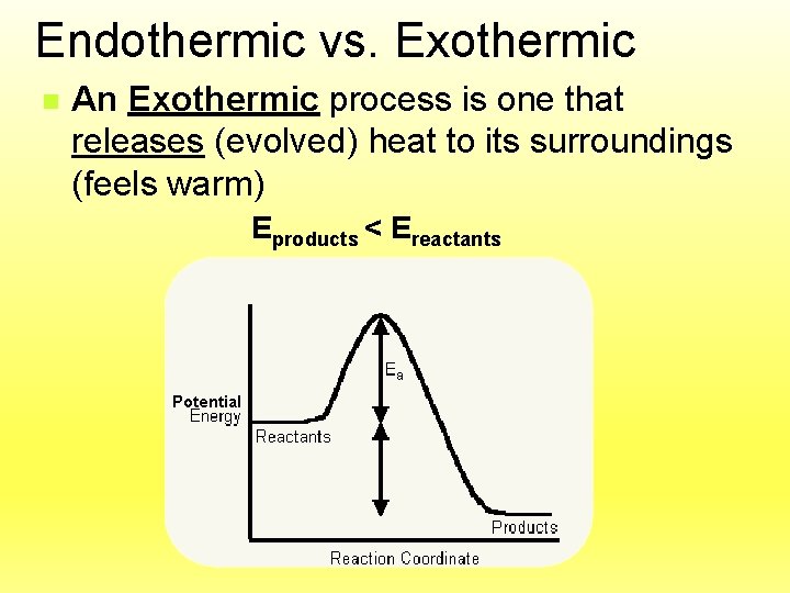Endothermic vs. Exothermic n An Exothermic process is one that releases (evolved) heat to