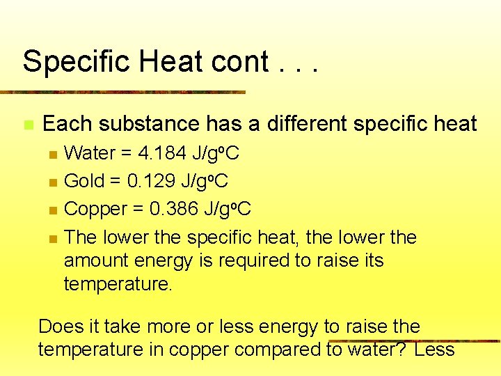 Specific Heat cont. . . n Each substance has a different specific heat n