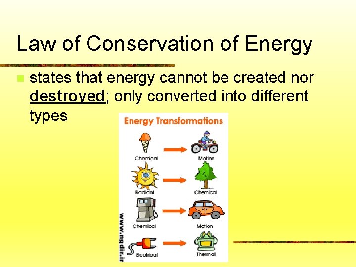 Law of Conservation of Energy n states that energy cannot be created nor destroyed;