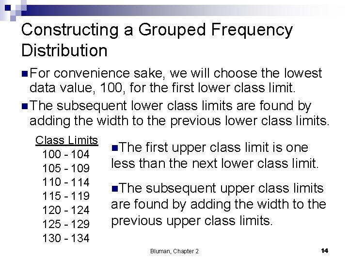 Constructing a Grouped Frequency Distribution n For convenience sake, we will choose the lowest
