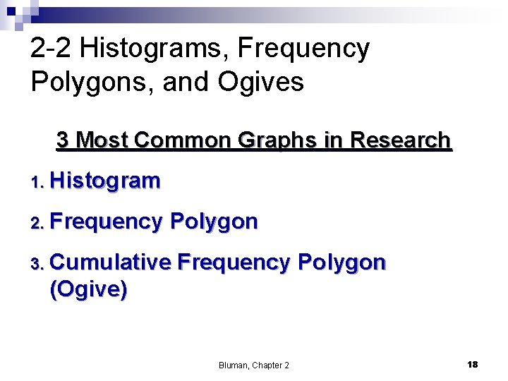 2 -2 Histograms, Frequency Polygons, and Ogives 3 Most Common Graphs in Research 1.