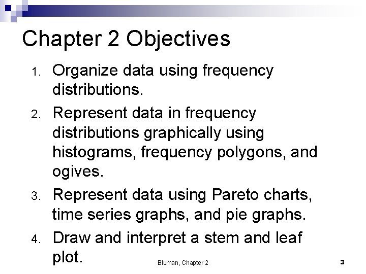Chapter 2 Objectives 1. 2. 3. 4. Organize data using frequency distributions. Represent data