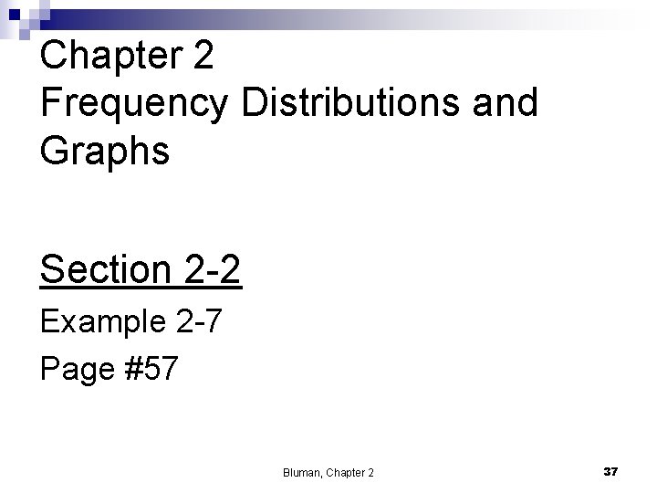 Chapter 2 Frequency Distributions and Graphs Section 2 -2 Example 2 -7 Page #57