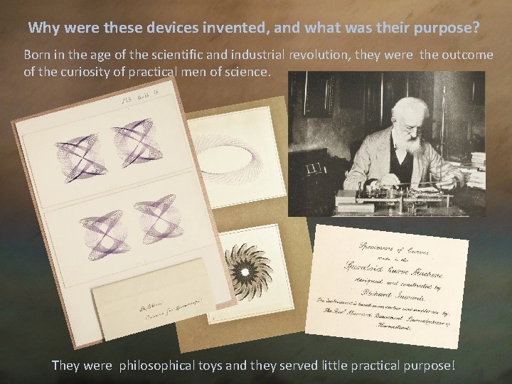 Why were these devices invented, and what was their purpose? Born in the age