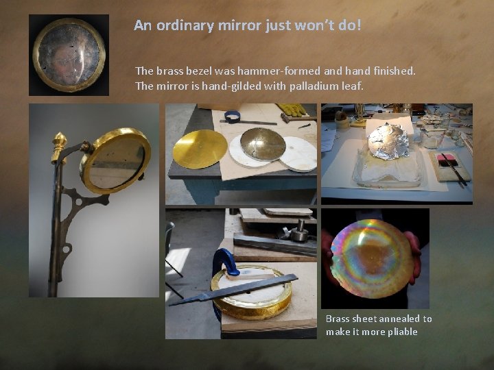 An ordinary mirror just won’t do! The brass bezel was hammer-formed and hand finished.