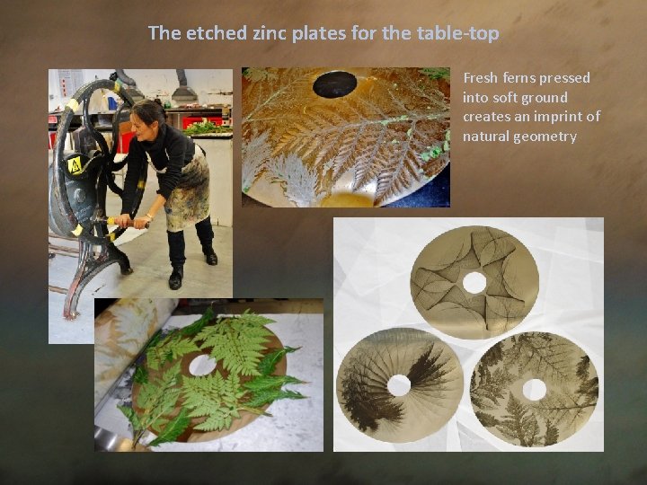 The etched zinc plates for the table-top Fresh ferns pressed into soft ground creates