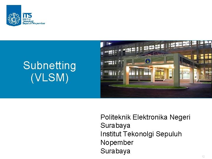 Subnetting (VLSM) Politeknik Elektronika Negeri Surabaya Institut Tekonolgi Sepuluh Nopember Surabaya 12 