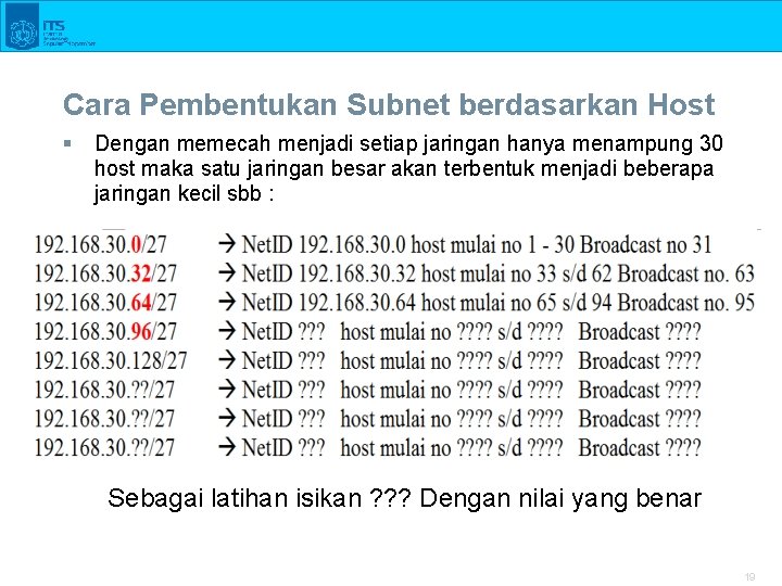 Cara Pembentukan Subnet berdasarkan Host § Dengan memecah menjadi setiap jaringan hanya menampung 30