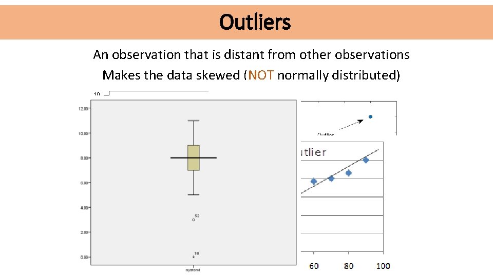 Outliers An observation that is distant from other observations Makes the data skewed (NOT