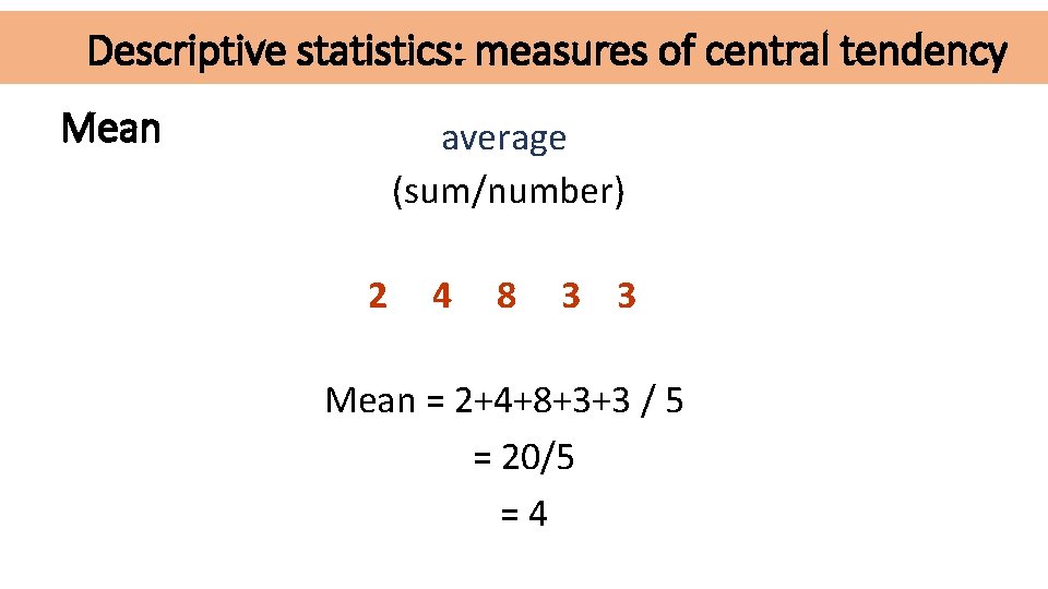 Descriptive statistics: measures of central tendency Mean average (sum/number) 2 4 8 3 3