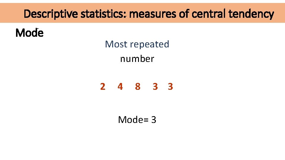 Descriptive statistics: measures of central tendency Mode Most repeated number 2 4 8 3 Descriptive statistics: measures of central tendency Mode Most repeated number 2 4 8 3