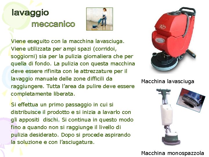 Viene eseguito con la macchina lavasciuga. Viene utilizzata per ampi spazi (corridoi, soggiorni) sia