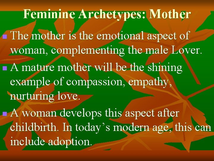 Feminine Archetypes: Mother The mother is the emotional aspect of woman, complementing the male