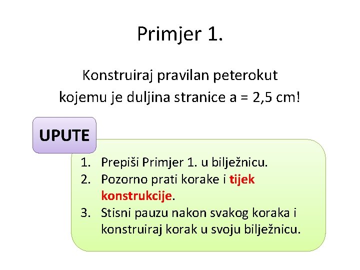 Primjer 1. Konstruiraj pravilan peterokut kojemu je duljina stranice a = 2, 5 cm!