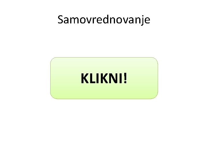 Samovrednovanje KLIKNI! 