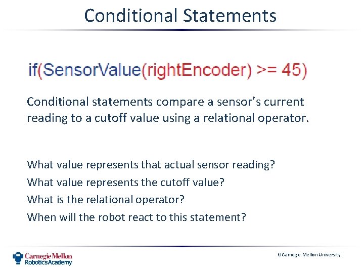 Conditional Statements Conditional statements compare a sensor’s current reading to a cutoff value using