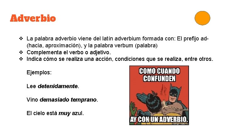 Adverbio ❖ La palabra adverbio viene del latín adverbium formada con: El prefijo ad(hacia,