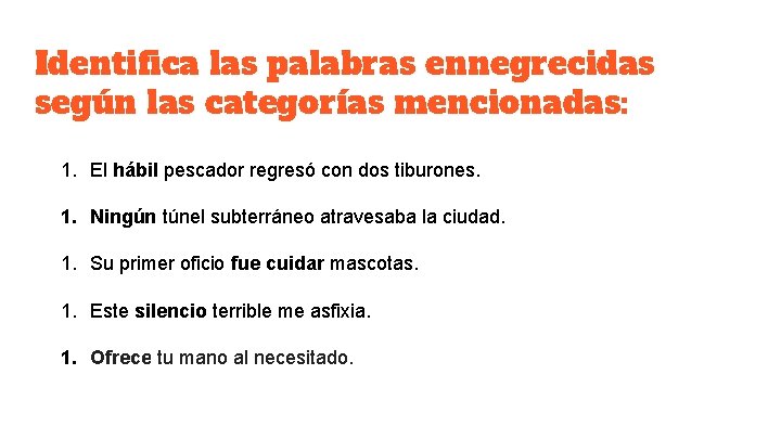 Identifica las palabras ennegrecidas según las categorías mencionadas: 1. El hábil pescador regresó con