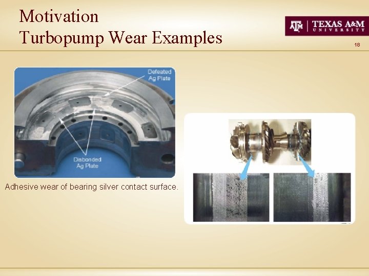 Motivation Turbopump Wear Examples Adhesive wear of bearing silver contact surface. 18 