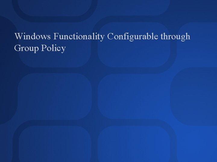 Windows Functionality Configurable through Group Policy 