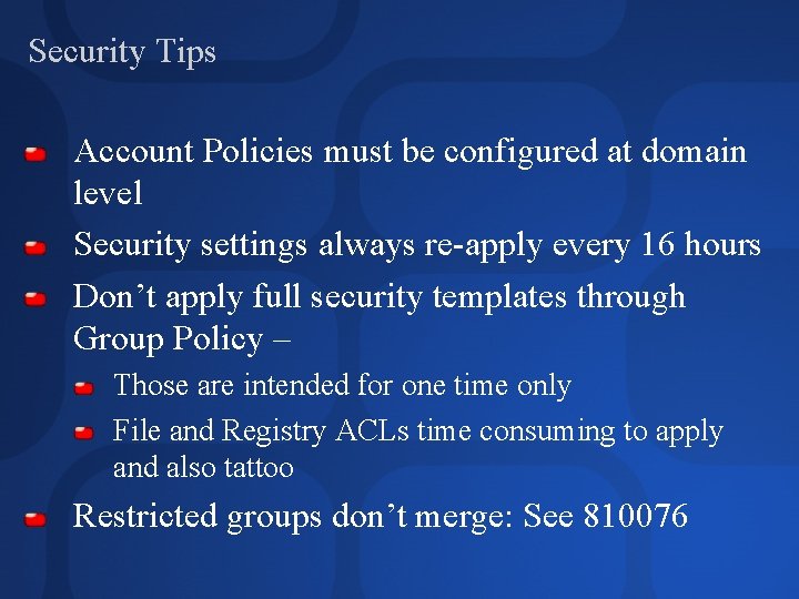 Security Tips Account Policies must be configured at domain level Security settings always re-apply