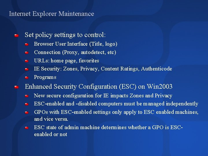 Internet Explorer Maintenance Set policy settings to control: Browser User Interface (Title, logo) Connection