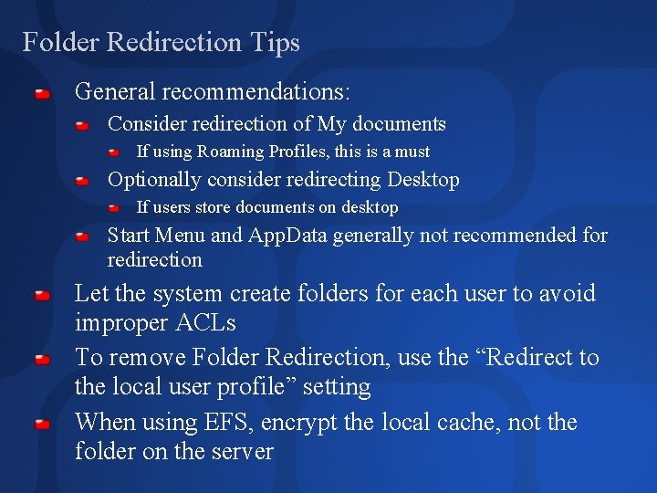 Folder Redirection Tips General recommendations: Consider redirection of My documents If using Roaming Profiles,