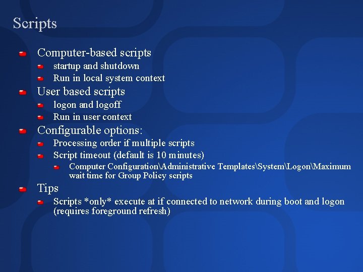 Scripts Computer-based scripts startup and shutdown Run in local system context User based scripts