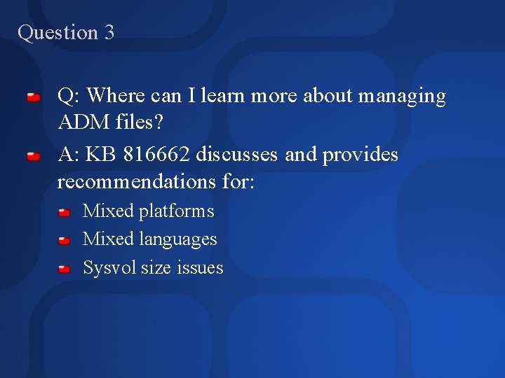 Question 3 Q: Where can I learn more about managing ADM files? A: KB