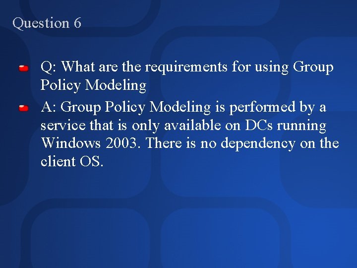 Question 6 Q: What are the requirements for using Group Policy Modeling A: Group