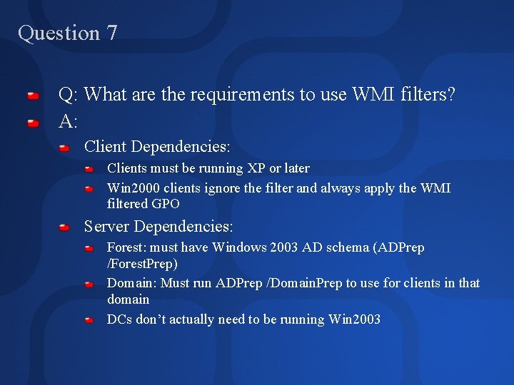 Question 7 Q: What are the requirements to use WMI filters? A: Client Dependencies: