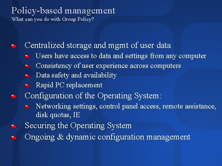 Policy-based management What can you do with Group Policy? Centralized storage and mgmt of
