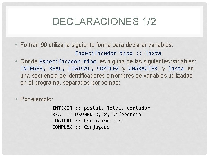 DECLARACIONES 1/2 • Fortran 90 utiliza la siguiente forma para declarar variables, Especificador-tipo :