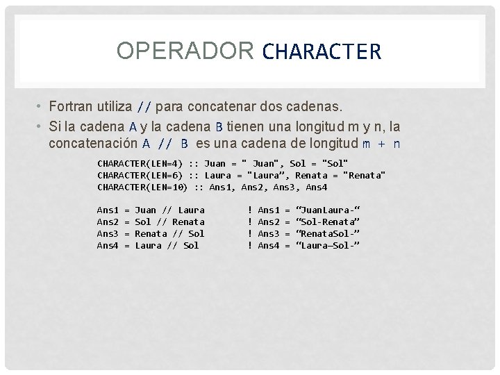 OPERADOR CHARACTER • Fortran utiliza // para concatenar dos cadenas. • Si la cadena