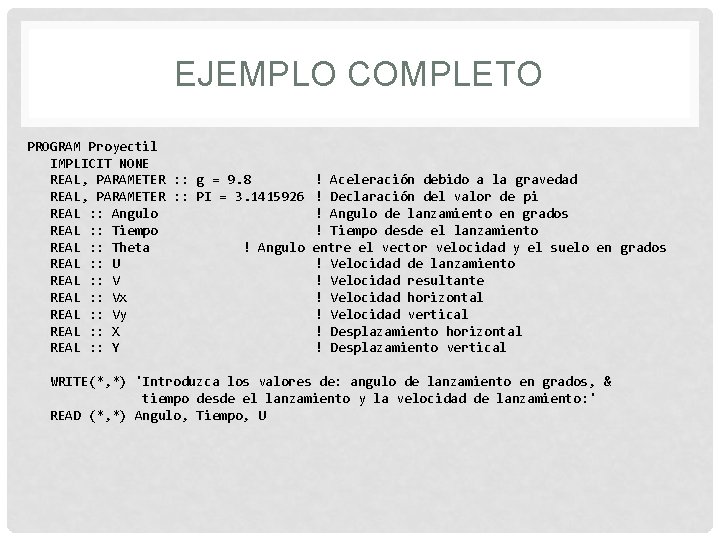 EJEMPLO COMPLETO PROGRAM Proyectil IMPLICIT NONE REAL, PARAMETER : : g = 9. 8