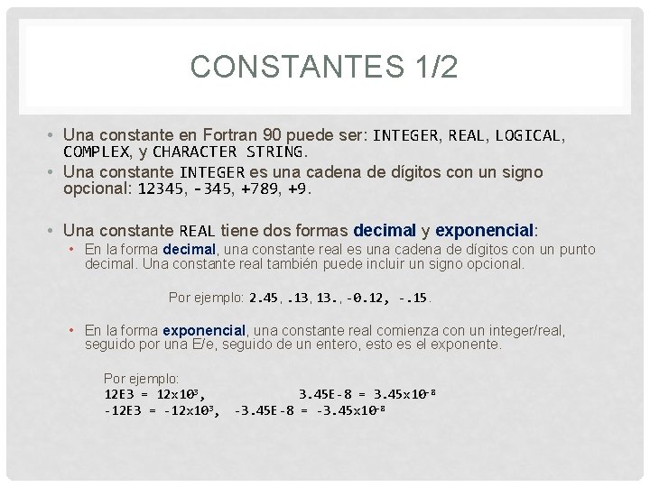 CONSTANTES 1/2 • Una constante en Fortran 90 puede ser: INTEGER, REAL, LOGICAL, COMPLEX,