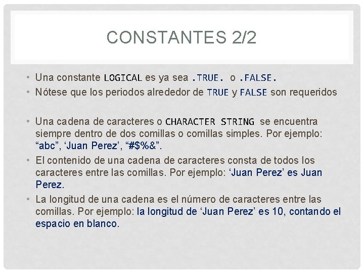 CONSTANTES 2/2 • Una constante LOGICAL es ya sea. TRUE. o. FALSE. • Nótese