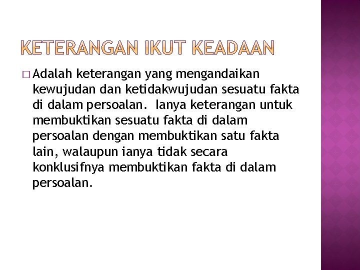 � Adalah keterangan yang mengandaikan kewujudan ketidakwujudan sesuatu fakta di dalam persoalan. Ianya keterangan