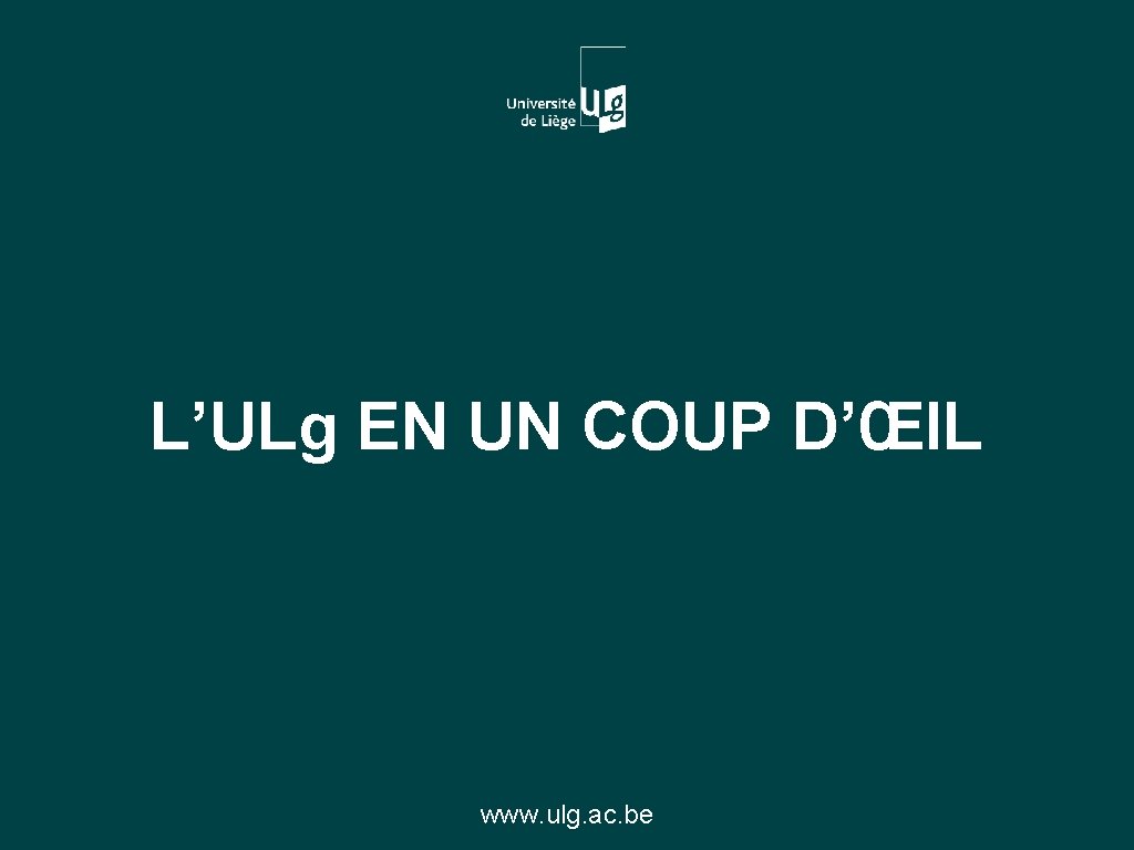 L’ULg EN UN COUP D’ŒIL www. ulg. ac. be 