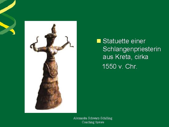 n Statuette einer Schlangenpriesterin aus Kreta, cirka 1550 v. Chr. Alexandra Schwarz-Schilling Coaching Spirale