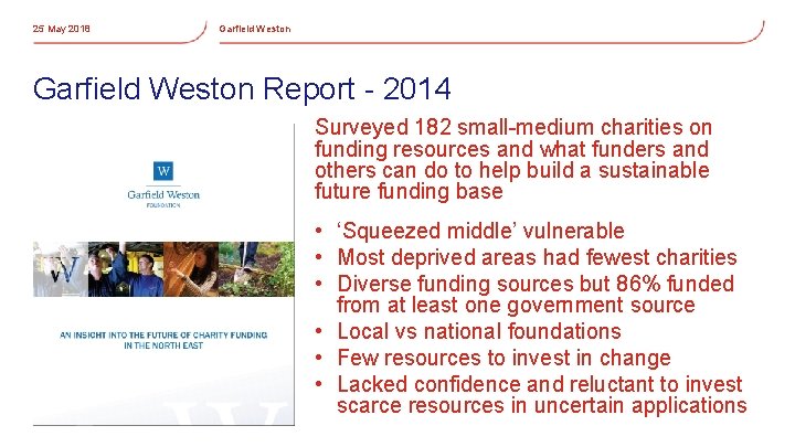 25 May 2018 Garfield Weston Report - 2014 Surveyed 182 small-medium charities on funding
