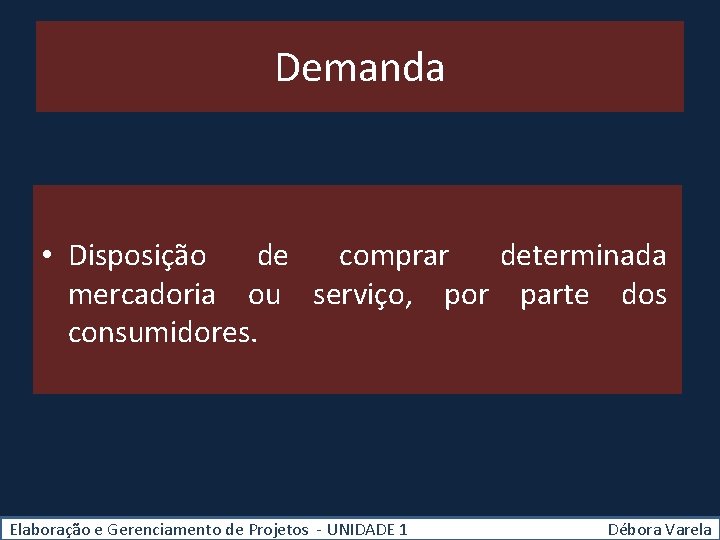 Demanda • Disposição de comprar determinada mercadoria ou serviço, por parte dos consumidores. Elaboração