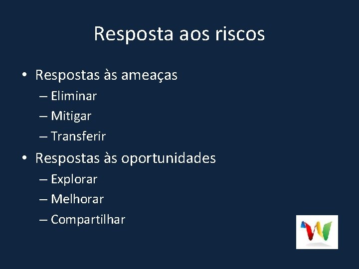 Resposta aos riscos • Respostas às ameaças – Eliminar – Mitigar – Transferir •