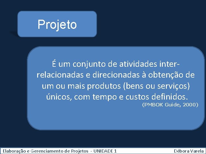 Projeto É um conjunto de atividades interrelacionadas e direcionadas à obtenção de um ou