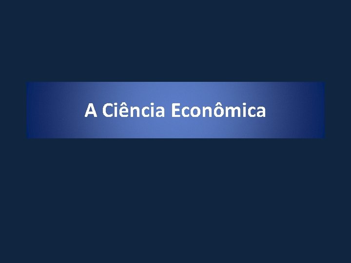 A Ciência Econômica 
